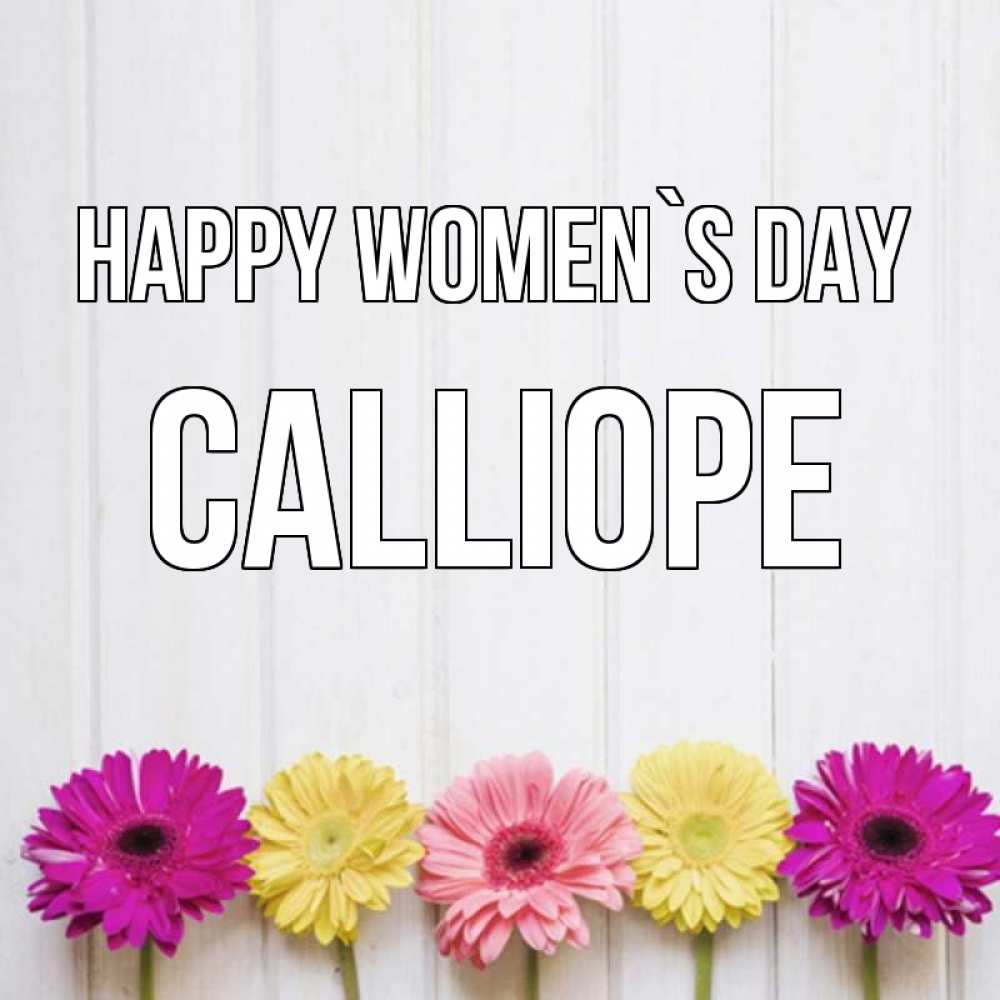 Greetings card с именем, Calliope happy women`s day женщинам 1 Greetings with text for free download 